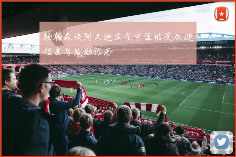 杨瀚森谈阿夫迪亚在中国的受欢迎程度与鼓励作用