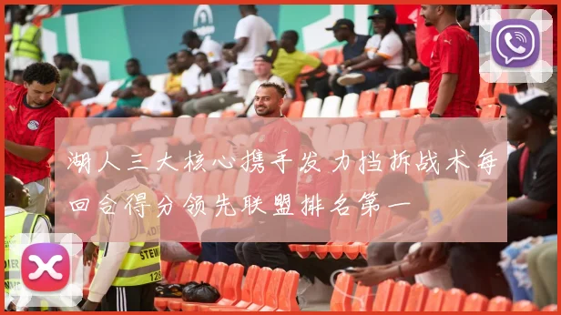 湖人三大核心携手发力挡拆战术每回合得分领先联盟排名第一