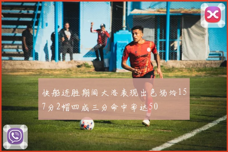 快船连胜期间大洛表现出色场均157分2帽四成三分命中率达50
